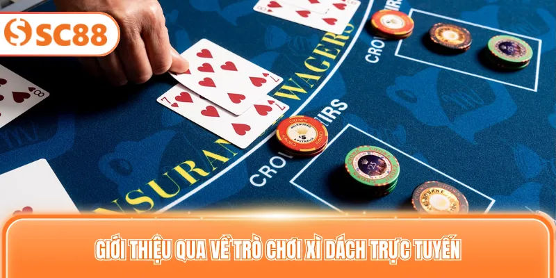 Giới thiệu qua về trò chơi xì dách trực tuyến